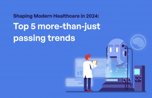 Shaping Modern Healthcare in 2024: Top 5 more-than-just passing trends