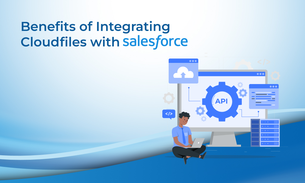 Benifits Integrating Cloudfiles with Salesforce