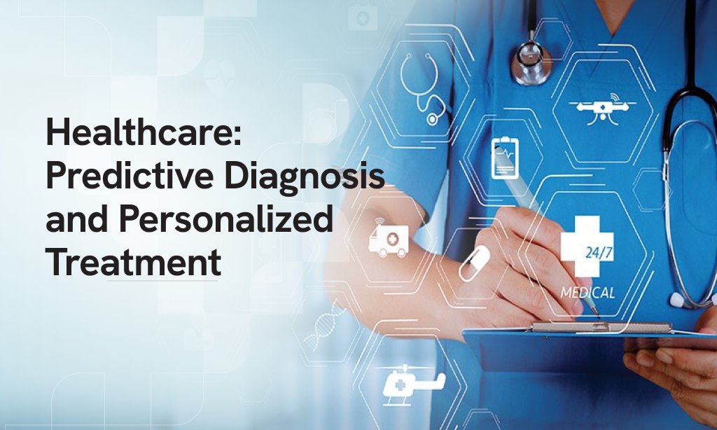 Healthcare: Predictive Diagnosis and Personalized Treatment