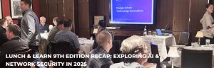Lunch & Learn 9th Edition Recap: Exploring AI & Network Security in 2025
