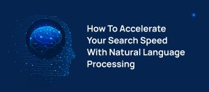 How to Accelerate Your Search Speed with Natural Language Processing